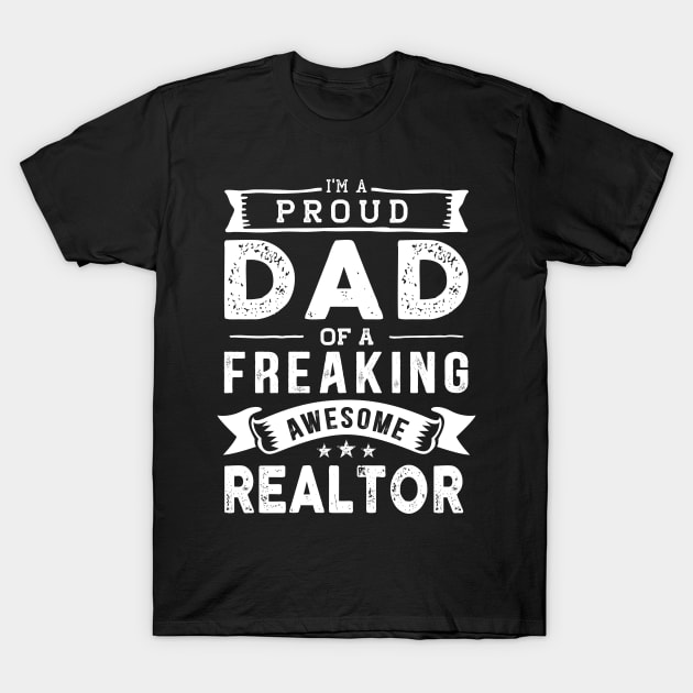 I'm a Proud Dad of a Freaking Awesome Realtor T-Shirt by TeePalma